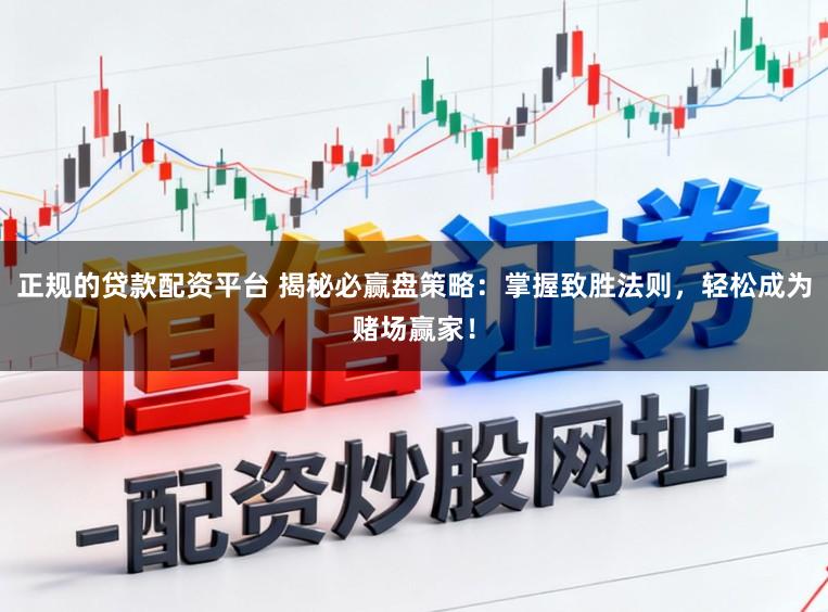 正规的贷款配资平台 揭秘必赢盘策略：掌握致胜法则，轻松成为赌场赢家！