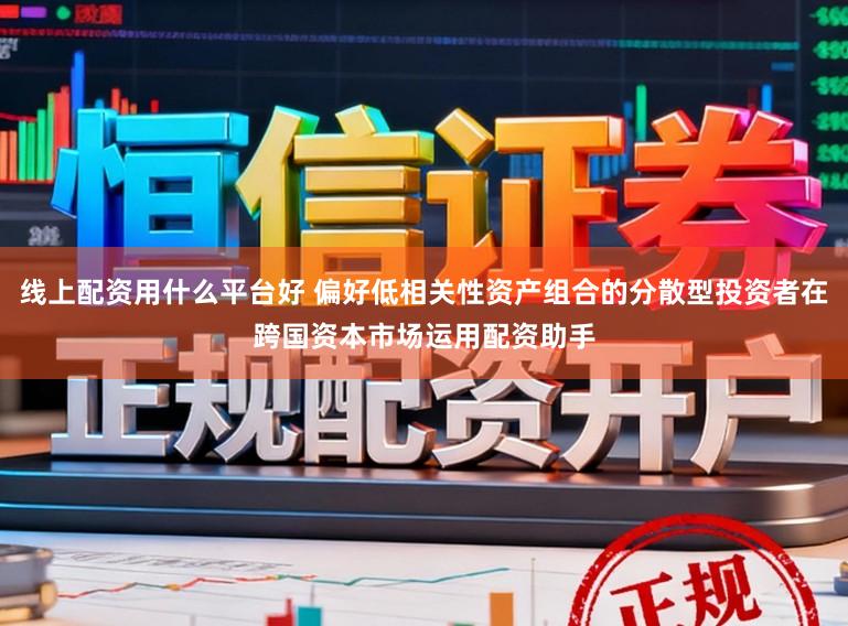 线上配资用什么平台好 偏好低相关性资产组合的分散型投资者在跨国资本市场运用配资助手