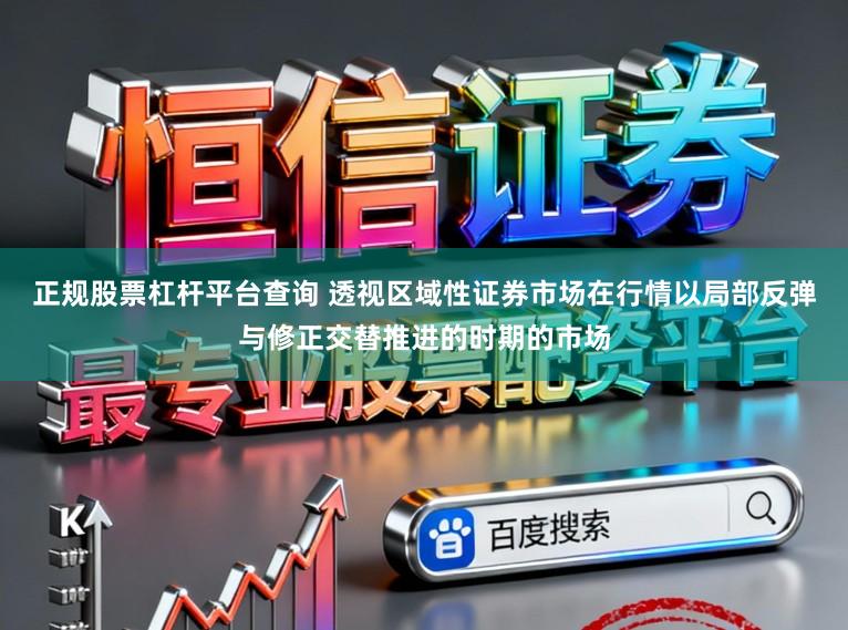 正规股票杠杆平台查询 透视区域性证券市场在行情以局部反弹与修正交替推进的时期的市场