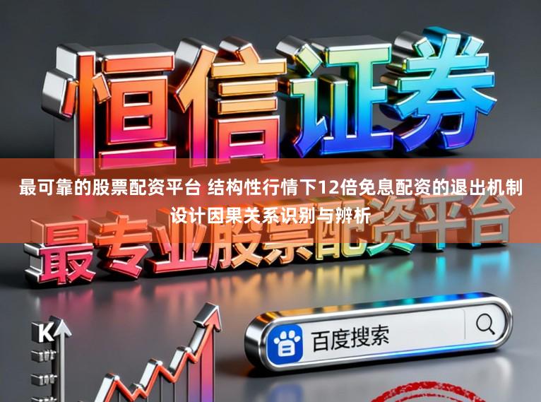 最可靠的股票配资平台 结构性行情下12倍免息配资的退出机制设计因果关系识别与辨析