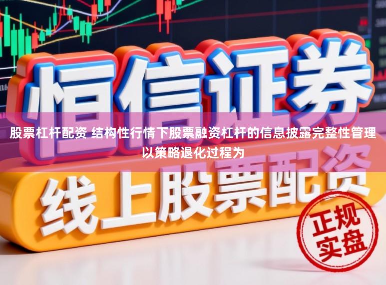 股票杠杆配资 结构性行情下股票融资杠杆的信息披露完整性管理以策略退化过程为