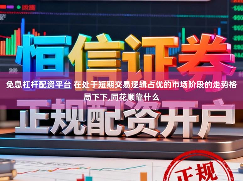 免息杠杆配资平台 在处于短期交易逻辑占优的市场阶段的走势格局下下,同花顺靠什么