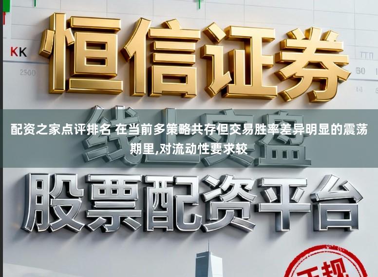 配资之家点评排名 在当前多策略共存但交易胜率差异明显的震荡期里,对流动性要求较