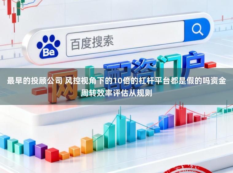 最早的投顾公司 风控视角下的10倍的杠杆平台都是假的吗资金周转效率评估从规则