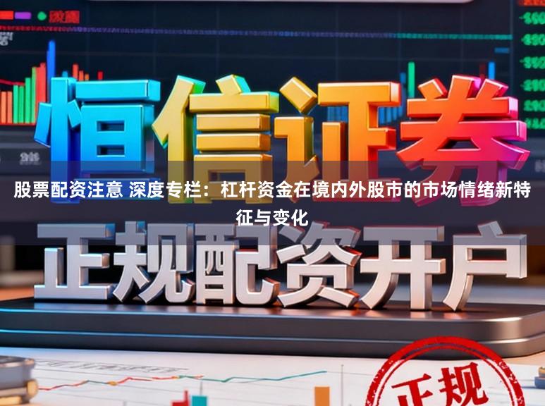 股票配资注意 深度专栏：杠杆资金在境内外股市的市场情绪新特征与变化