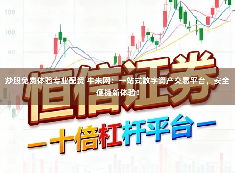 炒股免费体验专业配资 牛米网：一站式数字资产交易平台，安全便捷新体验！