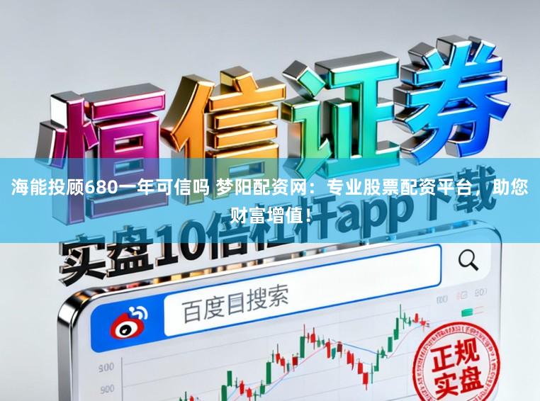 海能投顾680一年可信吗 梦阳配资网：专业股票配资平台，助您财富增值！