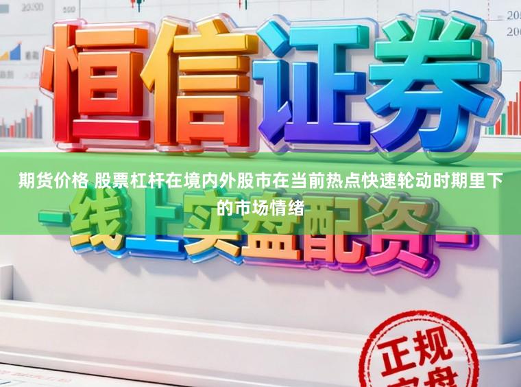期货价格 股票杠杆在境内外股市在当前热点快速轮动时期里下的市场情绪