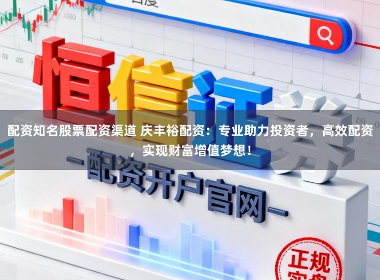 配资知名股票配资渠道 庆丰裕配资：专业助力投资者，高效配资，实现财富增值梦想！