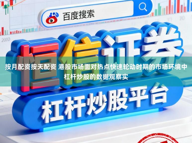 按月配资按天配资 港股市场面对热点快速轮动时期的市场环境中杠杆炒股的数据观察实