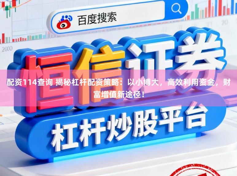 配资114查询 揭秘杠杆配资策略：以小博大，高效利用资金，财富增值新途径！