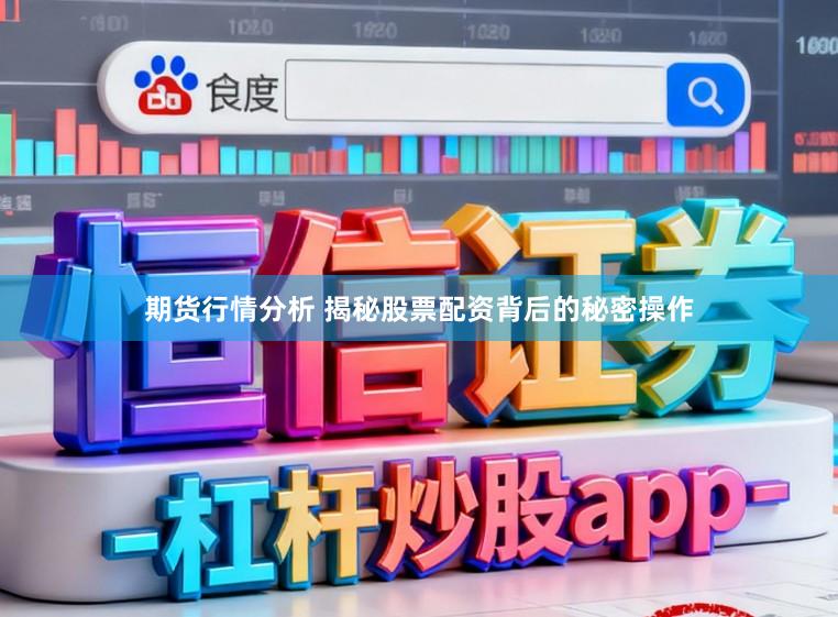 期货行情分析 揭秘股票配资背后的秘密操作