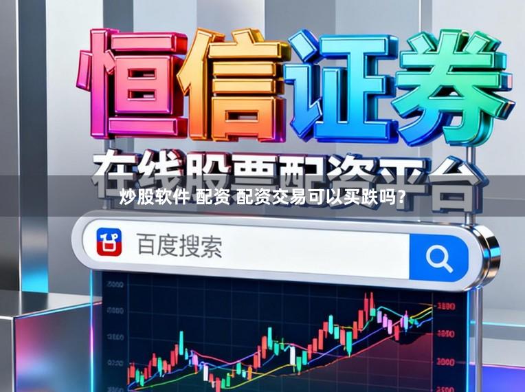 炒股软件 配资 配资交易可以买跌吗？